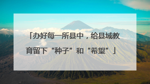 办好每一所县中，给县域教育留下“种子”和“希望”