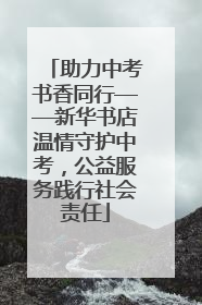助力中考书香同行——新华书店温情守护中考，公益服务践行社会责任