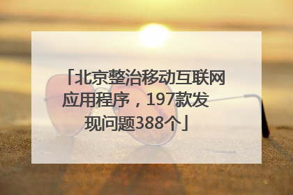北京整治移动互联网应用程序，197款发现问题388个