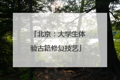 北京：大学生体验古籍修复技艺