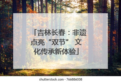 吉林长春：非遗点亮“双节” 文化传承新体验