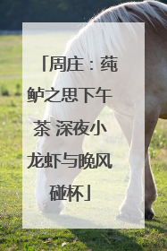 周庄：莼鲈之思下午茶 深夜小龙虾与晚风碰杯