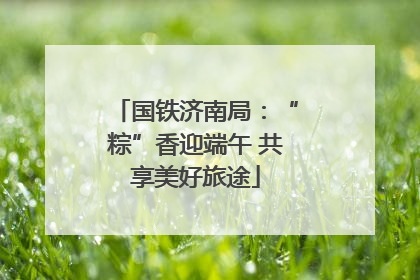 国铁济南局：“粽”香迎端午 共享美好旅途