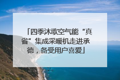 四季沐歌空气能“真省”集成采暖机走进承德，备受用户喜爱