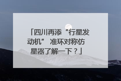 四川再添“行星发动机” 准环对称仿星器了解一下？