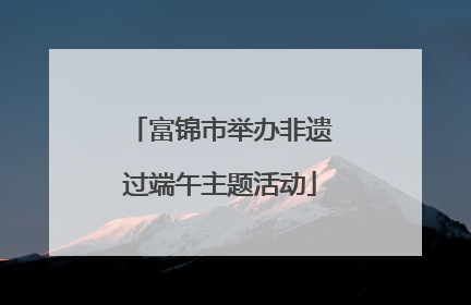 富锦市举办非遗过端午主题活动
