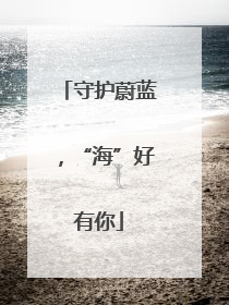 守护蔚蓝，“海”好有你