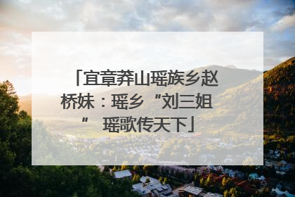 宜章莽山瑶族乡赵桥妹：瑶乡“刘三姐” 瑶歌传天下