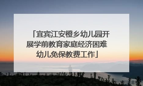 宜宾江安橙乡幼儿园开展学前教育家庭经济困难幼儿免保教费工作