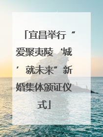 宜昌举行“爱聚夷陵‘城’就未来”新婚集体颁证仪式