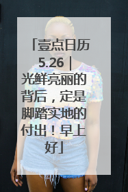 壹点日历5.26｜光鲜亮丽的背后，定是脚踏实地的付出！早上好