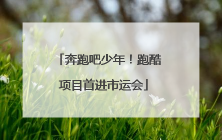 奔跑吧少年！跑酷项目首进市运会