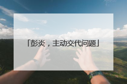彭炎，主动交代问题