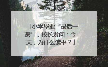 小学毕业“最后一课”，校长发问：今天，为什么读书？