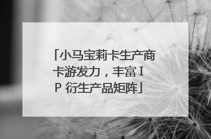 小马宝莉卡生产商卡游发力，丰富 IP 衍生产品矩阵