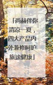 尚赫伴你清凉一夏，四大产品内外兼修呵护旅途健康