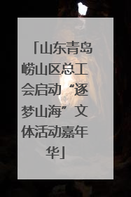 山东青岛崂山区总工会启动“逐梦山海”文体活动嘉年华