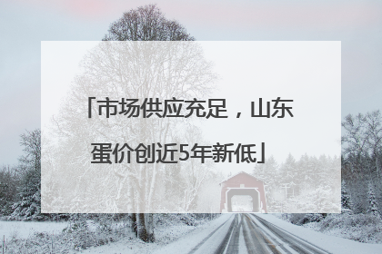 市场供应充足，山东蛋价创近5年新低