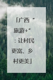 广西“旅游+”：让村民更富、乡村更美