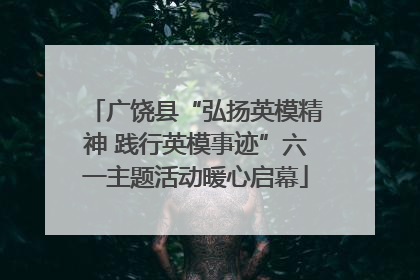 广饶县“弘扬英模精神 践行英模事迹”六一主题活动暖心启幕