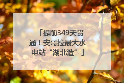 提前349天贯通！安哥拉最大水电站“湖北造”