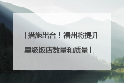 措施出台！福州将提升星级饭店数量和质量