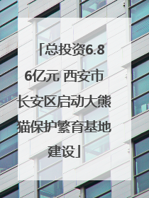 总投资6.86亿元 西安市长安区启动大熊猫保护繁育基地建设
