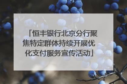 恒丰银行北京分行聚焦特定群体持续开展优化支付服务宣传活动