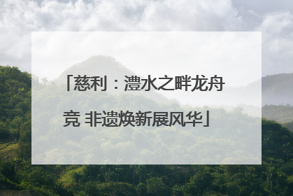 慈利：澧水之畔龙舟竞 非遗焕新展风华