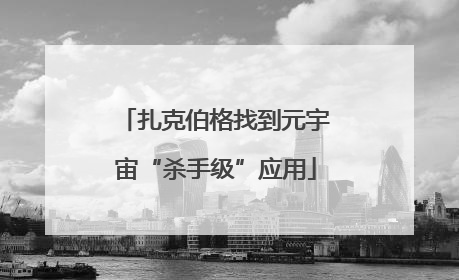扎克伯格找到元宇宙“杀手级”应用