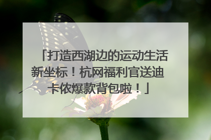 打造西湖边的运动生活新坐标！杭网福利官送迪卡侬爆款背包啦！