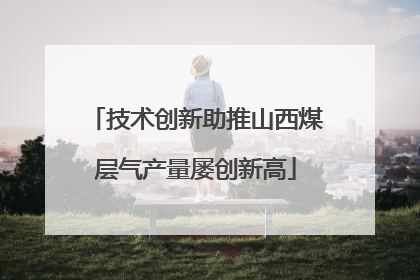 技术创新助推山西煤层气产量屡创新高