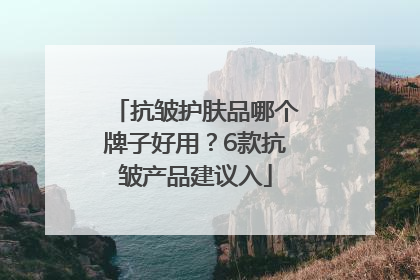 抗皱护肤品哪个牌子好用？6款抗皱产品建议入