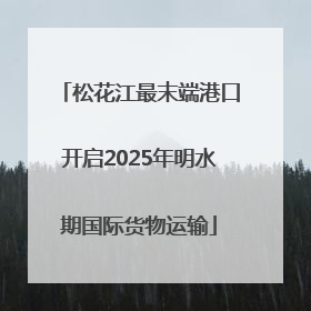 松花江最末端港口开启2025年明水期国际货物运输