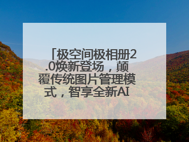 极空间极相册2.0焕新登场，颠覆传统图片管理模式，智享全新AINAS生活格局