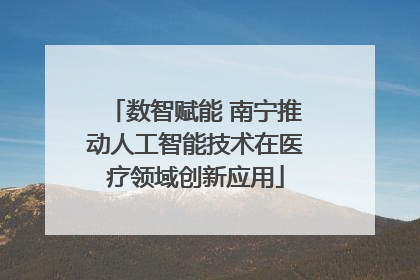 数智赋能 南宁推动人工智能技术在医疗领域创新应用