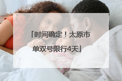时间确定！太原市单双号限行4天