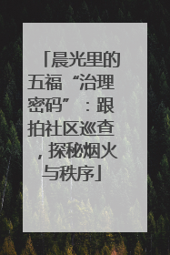 晨光里的五福“治理密码”：跟拍社区巡查，探秘烟火与秩序