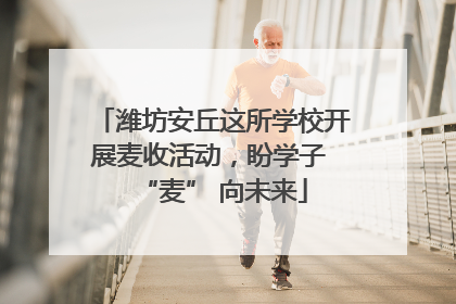 潍坊安丘这所学校开展麦收活动，盼学子 “麦” 向未来