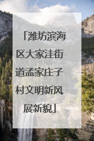 潍坊滨海区大家洼街道孟家庄子村文明新风展新貌