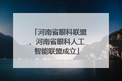 河南省眼科联盟、河南省眼科人工智能联盟成立