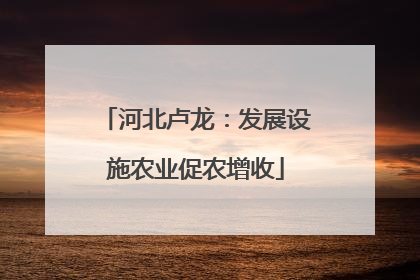 河北卢龙：发展设施农业促农增收