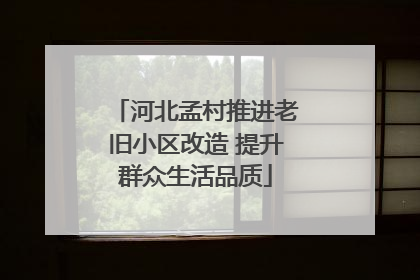 河北孟村推进老旧小区改造 提升群众生活品质