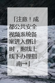 注意！成都公共安全视频系统备案进入倒计时，附线上线下办理指南→