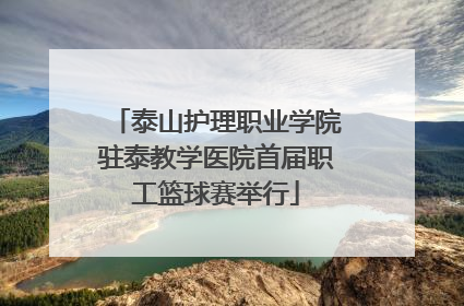 泰山护理职业学院驻泰教学医院首届职工篮球赛举行