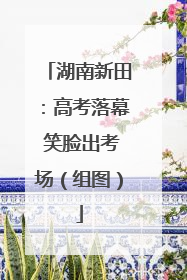 湖南新田：高考落幕 笑脸出考场（组图）