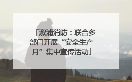 溆浦消防：联合多部门开展“安全生产月”集中宣传活动