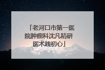 老河口市第一医院肿瘤科沈凡精研医术践初心