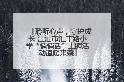 聆听心声，守护成长 江油市汇丰路小学“悄悄话”主题活动温暖来袭