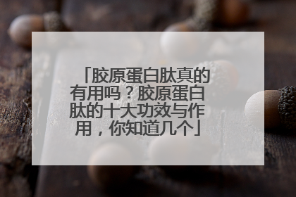 胶原蛋白肽真的有用吗？胶原蛋白肽的十大功效与作用，你知道几个
